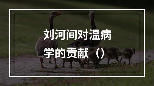 刘河间对温病学的贡献（）