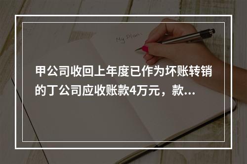 甲公司收回上年度已作为坏账转销的丁公司应收账款4万元，款项存