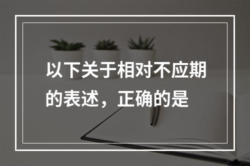 以下关于相对不应期的表述，正确的是