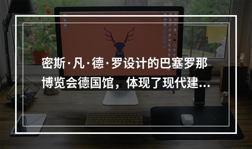 密斯·凡·德·罗设计的巴塞罗那博览会德国馆，体现了现代建筑