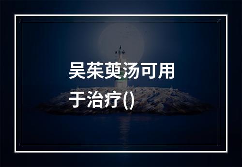 吴茱萸汤可用于治疗()