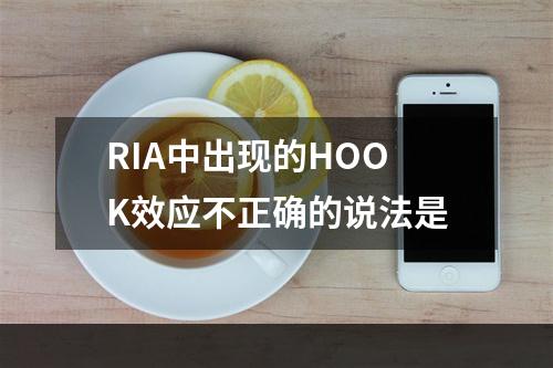 RIA中出现的HOOK效应不正确的说法是