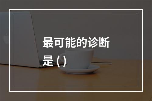 最可能的诊断是 ( )