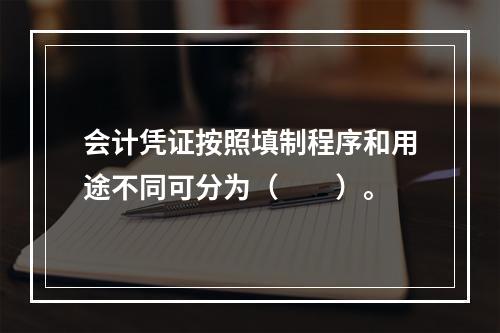 会计凭证按照填制程序和用途不同可分为（　　）。