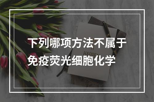 下列哪项方法不属于免疫荧光细胞化学