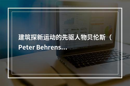 建筑探新运动的先驱人物贝伦斯（Peter Behrens）