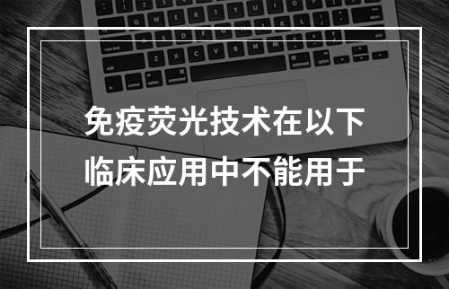 免疫荧光技术在以下临床应用中不能用于