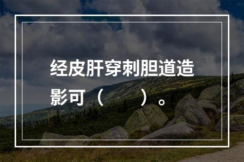 经皮肝穿刺胆道造影可（　　）。