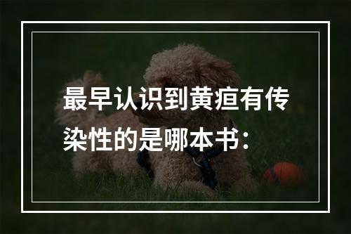 最早认识到黄疸有传染性的是哪本书：