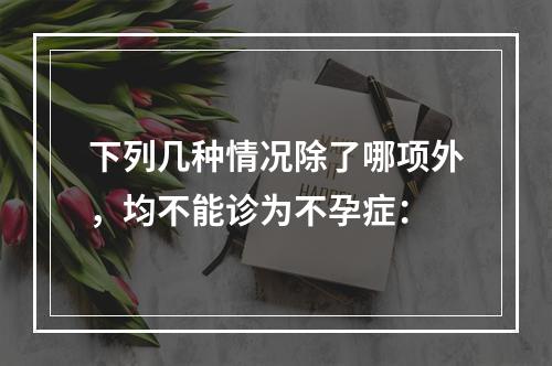 下列几种情况除了哪项外，均不能诊为不孕症：