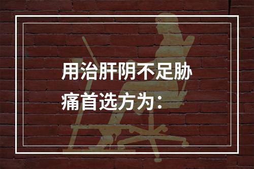 用治肝阴不足胁痛首选方为：