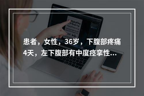 患者，女性，36岁，下腹部疼痛4天，左下腹部有中度痉挛性疼痛