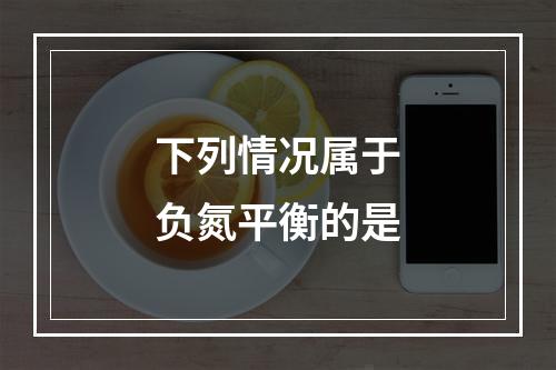 下列情况属于负氮平衡的是