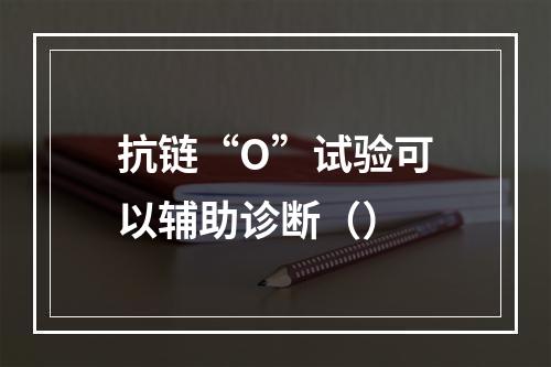 抗链“O”试验可以辅助诊断（）