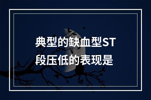 典型的缺血型ST段压低的表现是