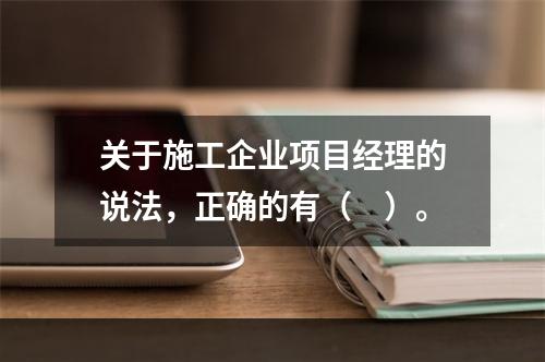 关于施工企业项目经理的说法，正确的有（　）。