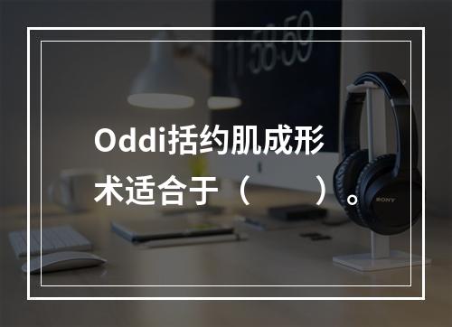 Oddi括约肌成形术适合于（　　）。