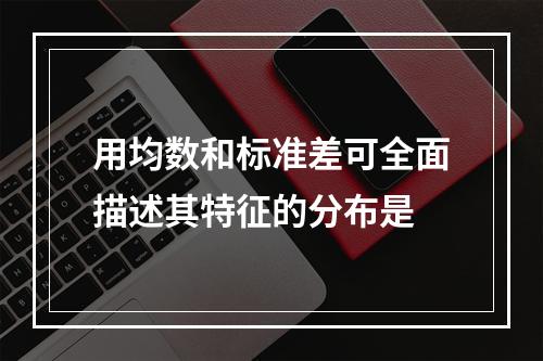 用均数和标准差可全面描述其特征的分布是