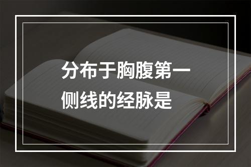 分布于胸腹第一侧线的经脉是