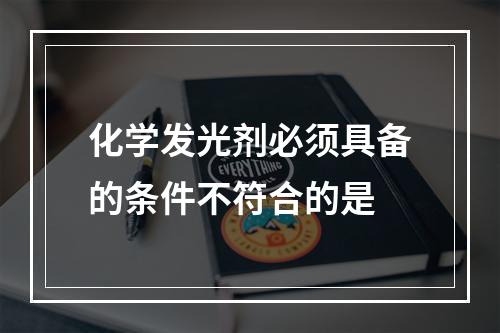 化学发光剂必须具备的条件不符合的是