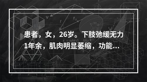 患者，女，26岁。下肢弛缓无力1年余，肌肉明显萎缩，功能严重