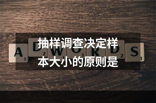 抽样调查决定样本大小的原则是