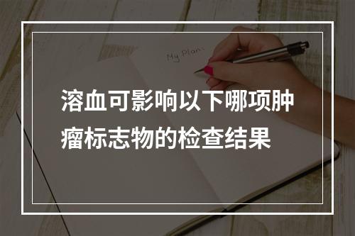 溶血可影响以下哪项肿瘤标志物的检查结果