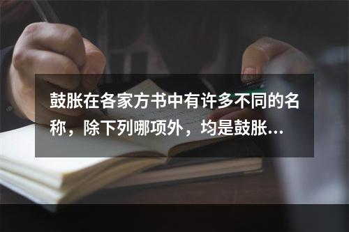 鼓胀在各家方书中有许多不同的名称，除下列哪项外，均是鼓胀病：