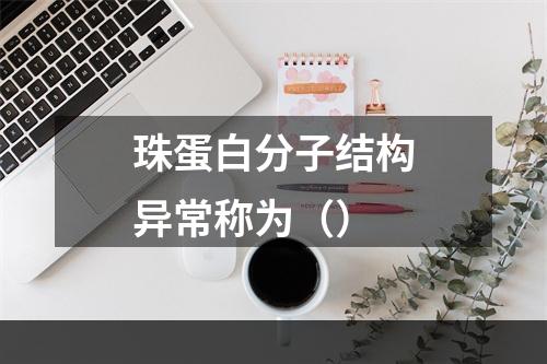 珠蛋白分子结构异常称为（）