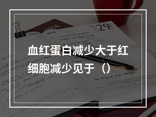 血红蛋白减少大于红细胞减少见于（）