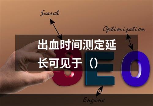 出血时间测定延长可见于（）