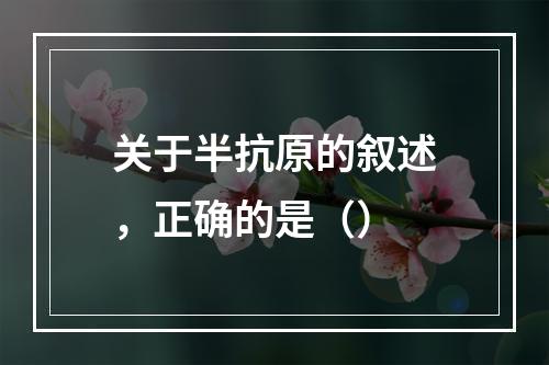 关于半抗原的叙述，正确的是（）