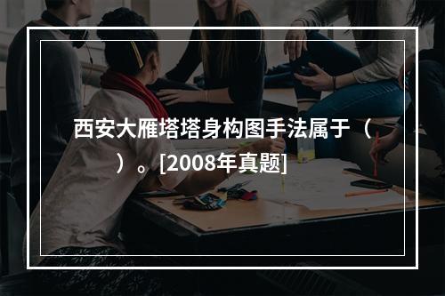 西安大雁塔塔身构图手法属于（　　）。[2008年真题]