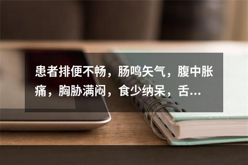 患者排便不畅，肠鸣矢气，腹中胀痛，胸胁满闷，食少纳呆，舌苔薄