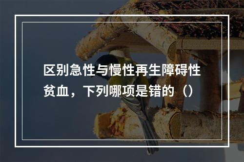 区别急性与慢性再生障碍性贫血，下列哪项是错的（）