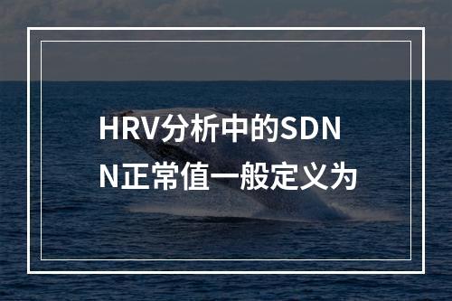 HRV分析中的SDNN正常值一般定义为