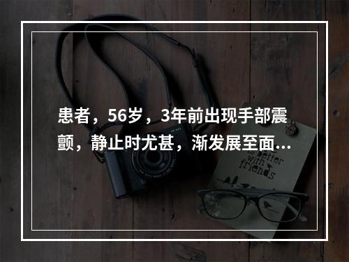 患者，56岁，3年前出现手部震颤，静止时尤甚，渐发展至面部、