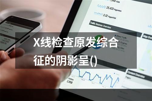 X线检查原发综合征的阴影呈()