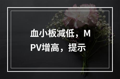 血小板减低，MPV增高，提示