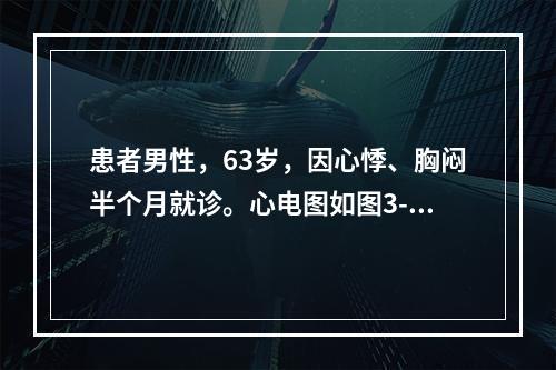 患者男性，63岁，因心悸、胸闷半个月就诊。心电图如图3-15