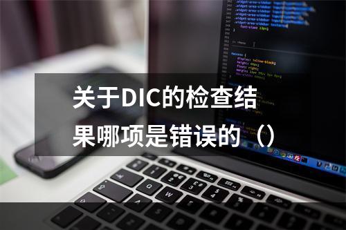 关于DIC的检查结果哪项是错误的（）