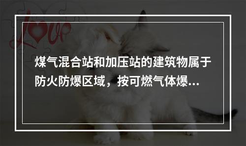 煤气混合站和加压站的建筑物属于防火防爆区域，按可燃气体爆炸极