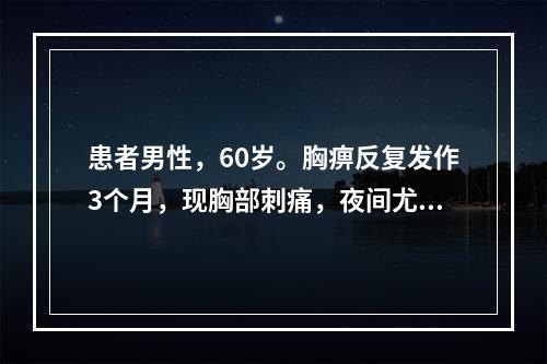 患者男性，60岁。胸痹反复发作3个月，现胸部刺痛，夜间尤甚，