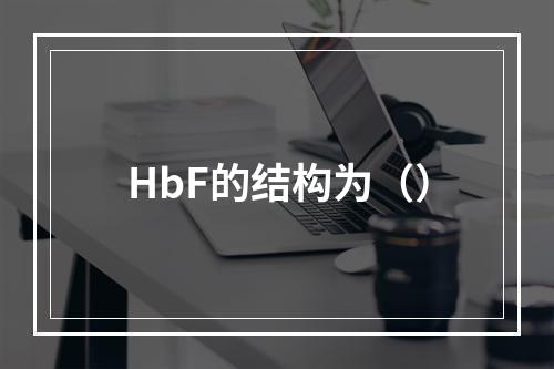 HbF的结构为（）