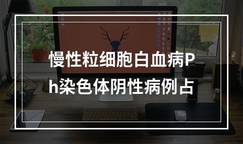 慢性粒细胞白血病Ph染色体阴性病例占