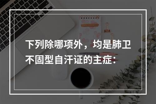 下列除哪项外，均是肺卫不固型自汗证的主症：