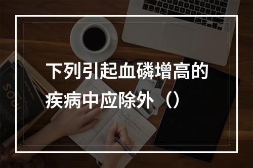 下列引起血磷增高的疾病中应除外（）