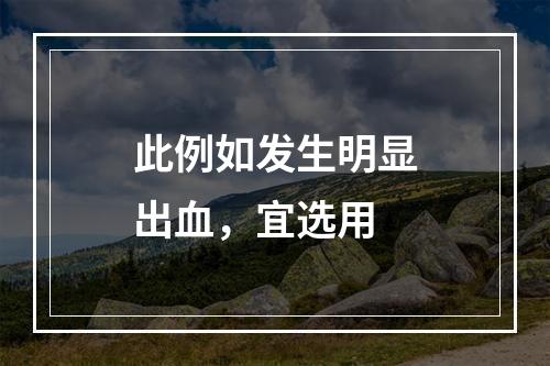 此例如发生明显出血，宜选用