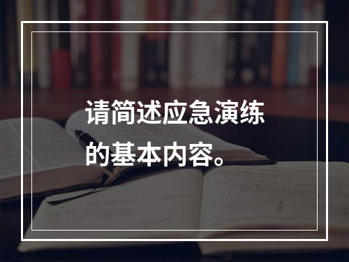 请简述应急演练的基本内容。