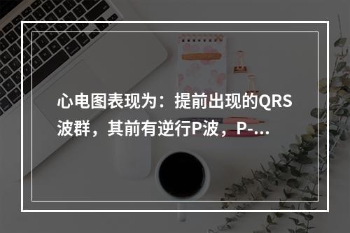 心电图表现为：提前出现的QRS波群，其前有逆行P波，P-R>